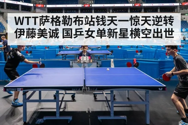 WTT萨格勒布站钱天一惊天逆转伊藤美诚 国乒女单新星横空出世